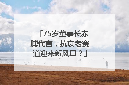 75岁董事长赤膊代言，抗衰老赛道迎来新风口？