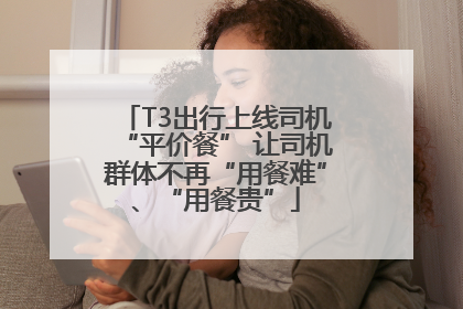 T3出行上线司机“平价餐” 让司机群体不再“用餐难”、“用餐贵”